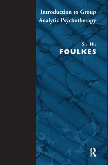 Introduction to Group-Analytic Psychotherapy : Studies in the Social Integration of Individuals and Groups by S.H. Foulkes - Hardback