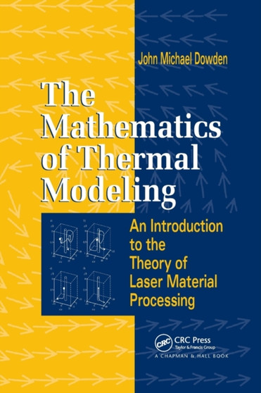 The Mathematics of Thermal Modeling : An Introduction to the Theory of Laser Material Processing by John Michael Dowden - Paperback