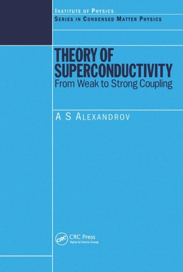 Theory of Superconductivity : From Weak to Strong Coupling by A.S Alexandrov - Paperback