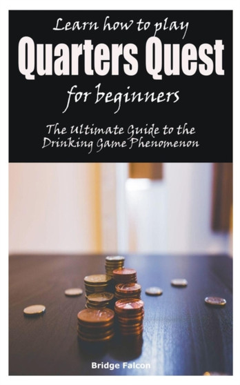 Learn how to play Quarters Quest for beginners : The Ultimate Guide to the Drinking Game Phenomenon by Bridge Falcon - Paperback