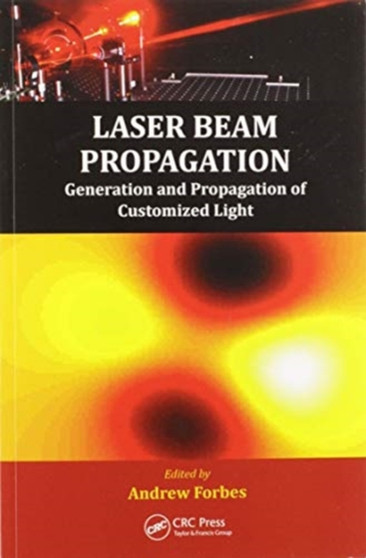 Laser Beam Propagation : Generation and Propagation of Customized Light by Andrew Forbes - Paperback