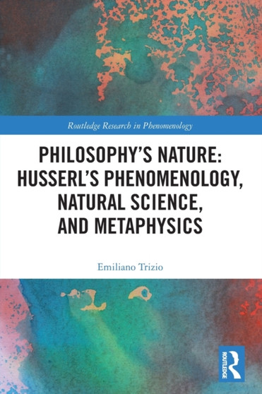 Philosophy's Nature: Husserl's Phenomenology, Natural Science, and Metaphysics by Emiliano Trizio - Paperback