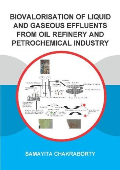 Biovalorisation of Liquid and Gaseous Effluents of Oil Refinery and Petrochemical Industry by Samayita Chakraborty - Paperback