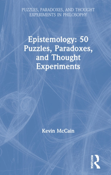 Epistemology: 50 Puzzles, Paradoxes, and Thought Experiments by Kevin McCain - Hardback