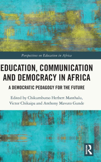 Education, Communication and Democracy in Africa : A Democratic Pedagogy for the Future by Chikumbutso Herbert Manthalu - Hardback