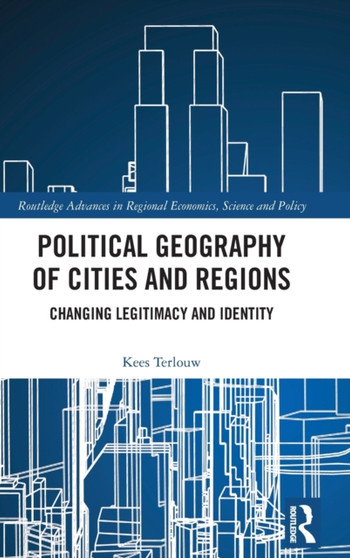 Political Geography of Cities and Regions : Changing Legitimacy and Identity by Kees Terlouw - Hardback