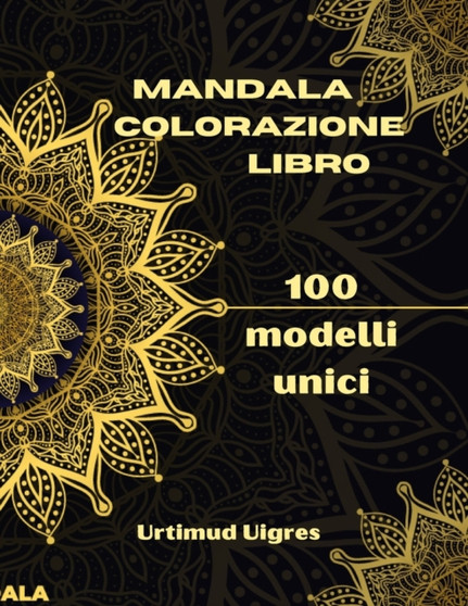 Mandala colorazione libro : Incredibile libro da colorare con mandala per adulti Disegni da colorare per la meditazione e la consapevolezza Antistress e relax per adulti Varieta di disegni floreali by Urtimud Uigres - Paperback