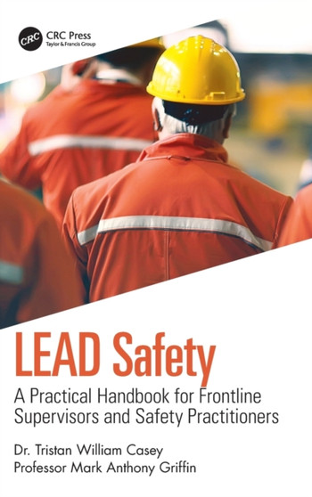 LEAD Safety : A Practical Handbook for Frontline Supervisors and Safety Practitioners by Tristan William Casey - Hardback