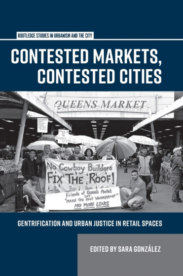 Contested Markets, Contested Cities : Gentrification and Urban Justice in Retail Spaces by Sara Gonzalez - Paperback