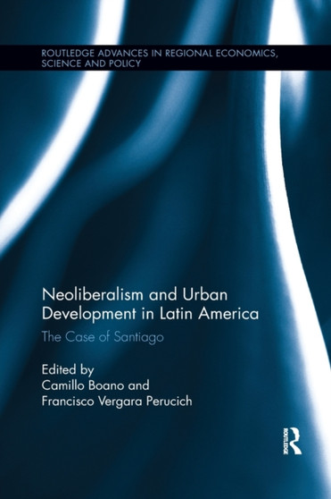 Neoliberalism and Urban Development in Latin America : The Case of Santiago by Camillo Boano - Paperback