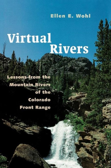 Virtual Rivers : Lessons from the Mountain Rivers of the Colorado Front Range by Ellen Wohl - Paperback