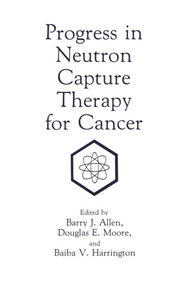 Progress in Neutron Capture Therapy for Cancer : International Symposium Proceedings by Barry J. Allen - Hardback