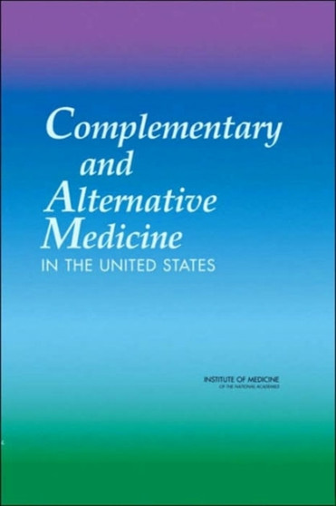 Complementary and Alternative Medicine in the United States by Institute of Medicine - Hardback