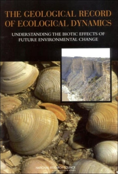 The Geological Record of Ecological Dynamics : Understanding the Biotic Effects of Future Environmental Change by Committee on the Geologic Record of Biosphere Dynamics - Paperback