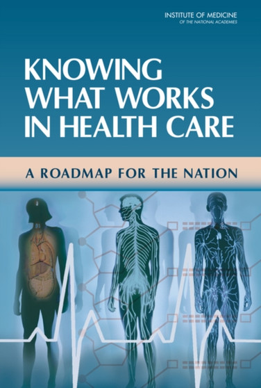 Knowing What Works in Health Care : A Roadmap for the Nation by Institute of Medicine - Hardback