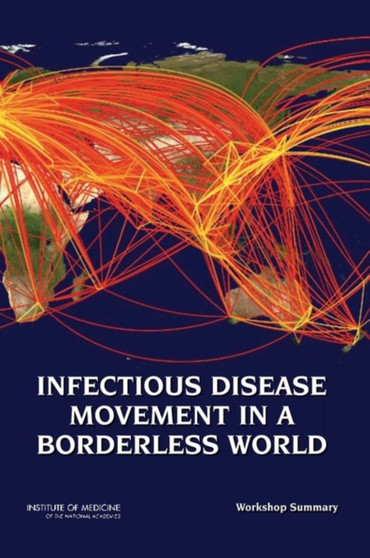 Infectious Disease Movement in a Borderless World : Workshop Summary by Institute of Medicine - Paperback