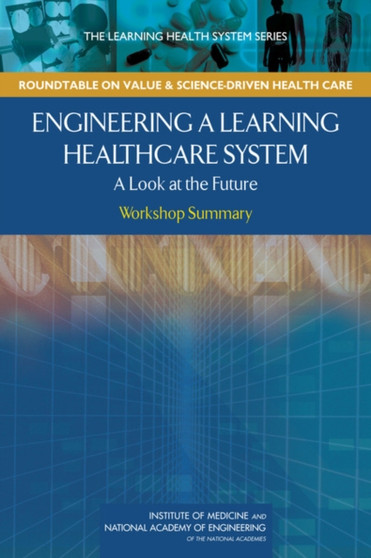 Engineering a Learning Healthcare System : A Look at the Future: Workshop Summary by National Academy of Engineering - Paperback