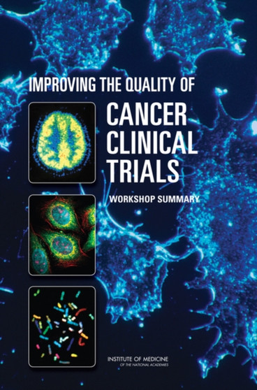 Improving the Quality of Cancer Clinical Trials : Workshop Summary by Institute of Medicine - Paperback