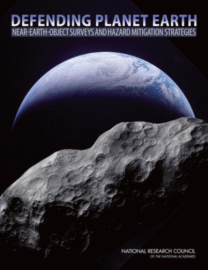 Defending Planet Earth : Near-Earth-Object Surveys and Hazard Mitigation Strategies by National Research Council - Paperback