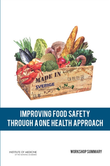 Improving Food Safety Through a One Health Approach : Workshop Summary by Institute of Medicine - Paperback