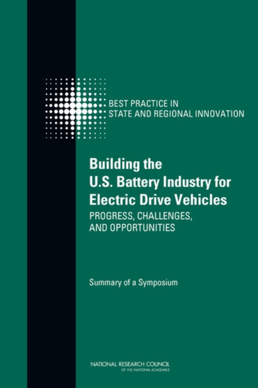 Building the U.S. Battery Industry for Electric Drive Vehicles : Progress, Challenges, and Opportunities: Summary of a Symposium by National Research Council - Paperback