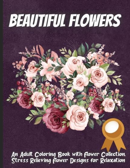 Beautiful Flowers : Coloring Book For Adults Featuring Flowers, Vases, Bunches, and a Variety of Flower Designs (Adult Coloring Books) by Emma Silva - Paperback