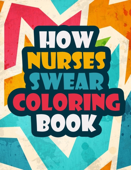 How Nurses Swear Coloring Book : A Funny and Unique Swear Word for Registered Nurses Nurse Coloring Book Gift Idea Nurse Coloring Books for Stress Relief and Relaxation by Ltd Designs - Paperback