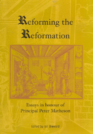 Reforming the Reformation : Essays in Honour of Principal Peter Matheson