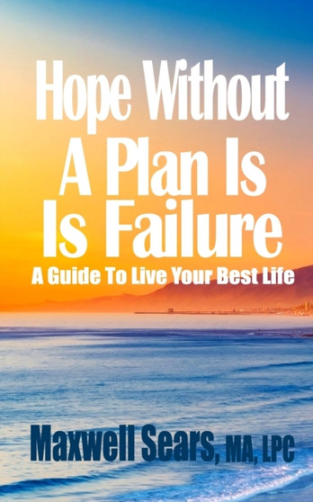 Hope Without A Plan Is Failure : A Guide To Live Your Best Life