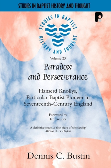 Paradox and Perseverance : Hanserd Knollys, Particular Baptist Pioneer in Seventeenth-Century England