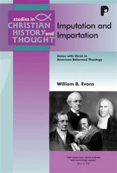 Imputation and Impartation : Union with Christ in American Reformed Theology