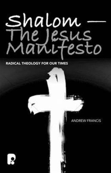 Shalom - The Jesus Manifesto : Radical Theology for Our Times