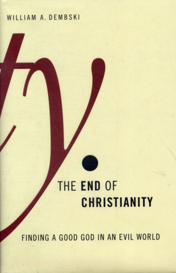 The End of Christianity : Finding a Good God in an Evil World