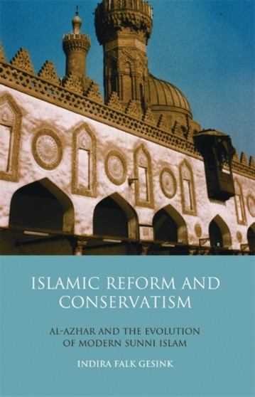 Islamic Reform and Conservatism : Al-azhar and the Evolution of Modern Sunni Islam : v. 10