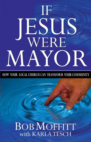 If Jesus Were Mayor : How your local church can transform your community
