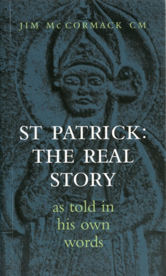 The Real St Patrick : As Told in His Own Words