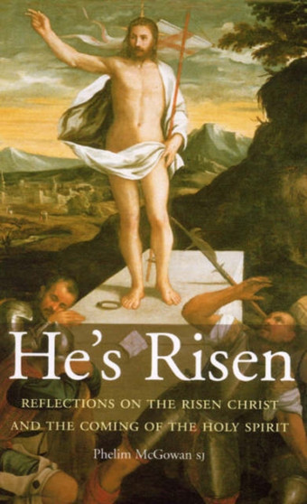 He's Risen : Reflections on the Risen Christ and the Coming of the Holy Spirit