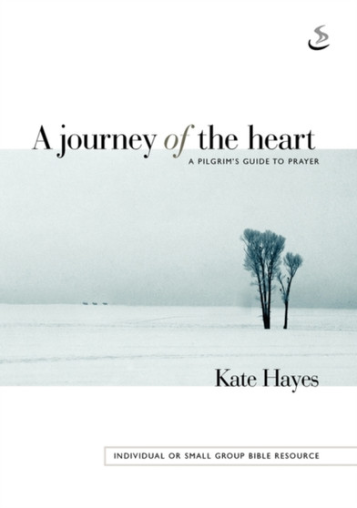 A Journey of the Heart : A Pilgrim's Guide to Prayer