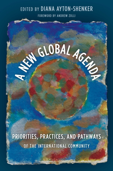 A New Global Agenda : Priorities, Practices, and Pathways of the International Community