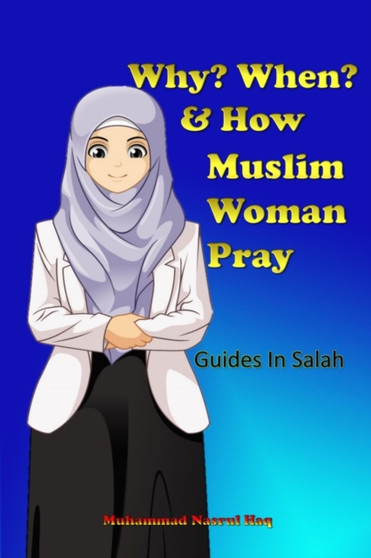Why? When? & How? Muslim Woman Pray : A Step by Step Instructional Guide to Salah for Woman in Islam, Introduction to young children and new muslim converts to learn and practice prayer in Islam, pict