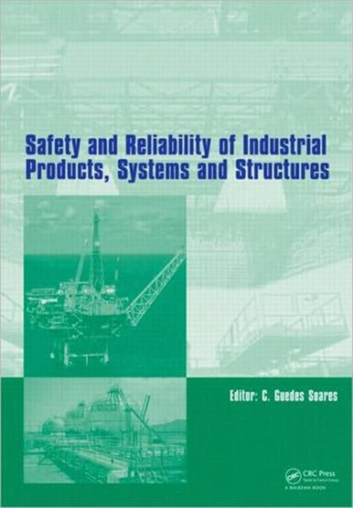 Safety and Reliability of Industrial Products, Systems and Structures by Carlos Guedes Soares - Hardback