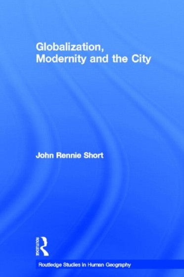 Globalization, Modernity and the City by John Rennie Short - Hardback