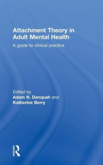 Attachment Theory in Adult Mental Health : A guide to clinical practice by Adam Danquah - Hardback