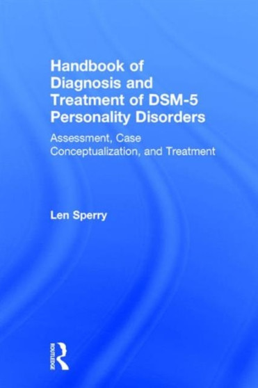 Handbook of Diagnosis and Treatment of DSM-5 Personality Disorders : Assessment, Case Conceptualization, and Treatment, Third Edition by Len Sperry - Hardback