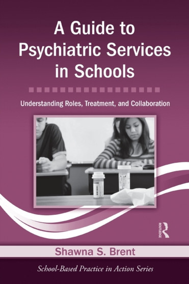 A Guide to Psychiatric Services in Schools : Understanding Roles, Treatment, and Collaboration by Shawna S. Brent - Paperback