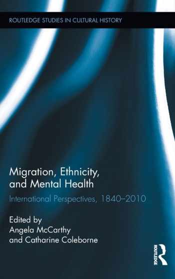 Migration, Ethnicity, and Mental Health : International Perspectives, 1840-2010 by Angela McCarthy - Hardback