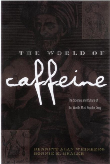 The World of Caffeine : The Science and Culture of the World's Most Popular Drug by Bennett Alan Weinberg - Hardback