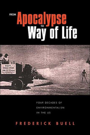 From Apocalypse to Way of Life : Environmental Crisis in the American Century by Frederick Buell - Hardback