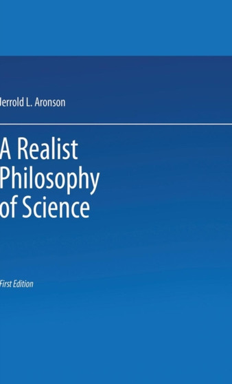 A Realist Philosophy of Science by J. Aronson - Hardback