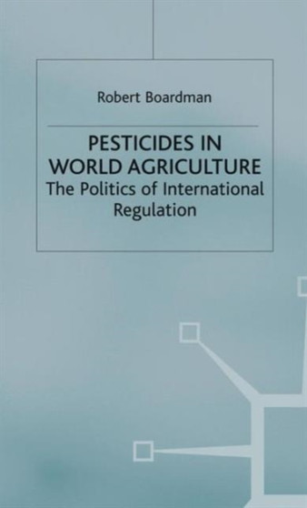 Pesticides in World Agriculture : The Politics of International Regulation by Robert Boardman - Hardback